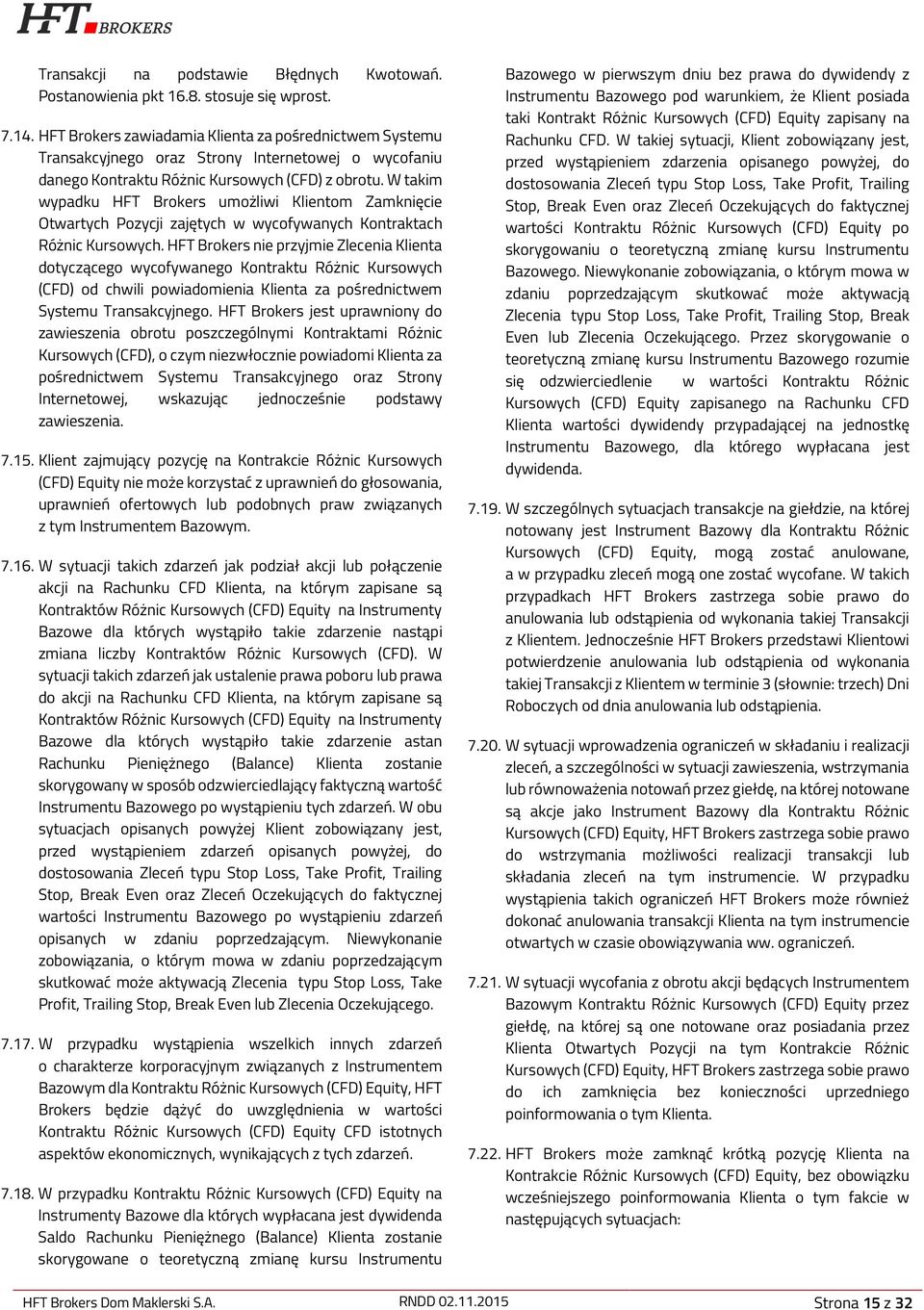 W takim wypadku HFT Brokers umożliwi Klientom Zamknięcie Otwartych Pozycji zajętych w wycofywanych Kontraktach Różnic Kursowych.