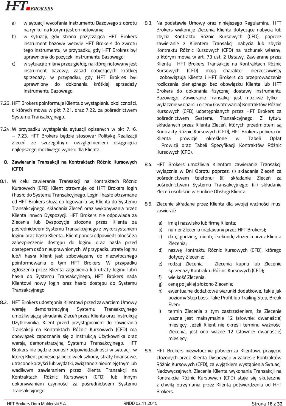 sprzedaży, w przypadku, gdy HFT Brokres był uprawniony do dokonania krótkiej sprzedaży Instrumentu Bazowego. 7.23. HFT Brokers poinformuje Klienta o wystąpieniu okoliczności, o których mowa w pkt 7.