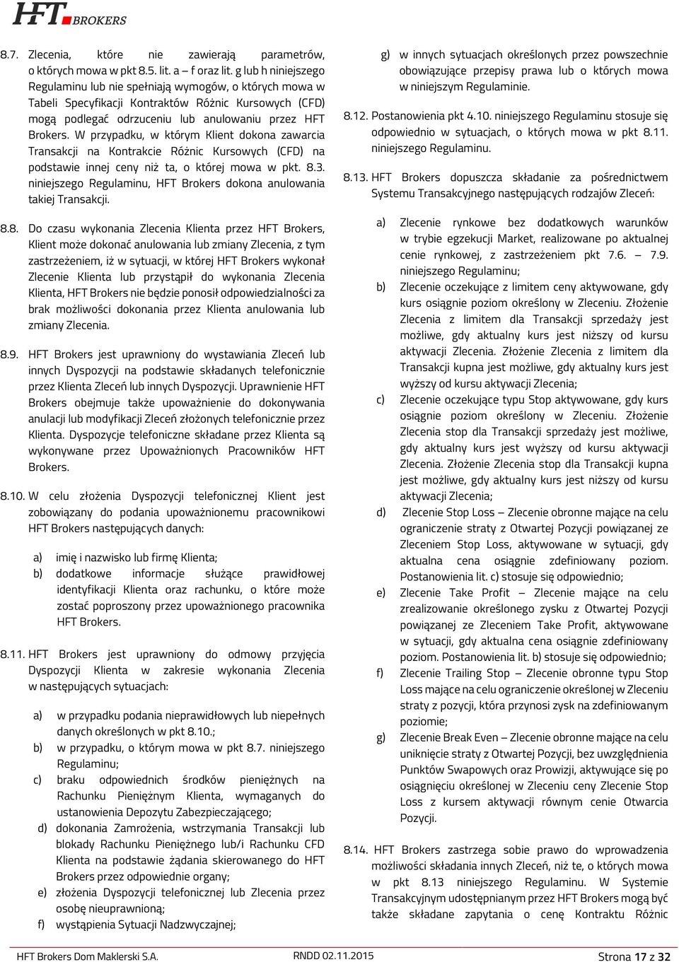 W przypadku, w którym Klient dokona zawarcia Transakcji na Kontrakcie Różnic Kursowych (CFD) na podstawie innej ceny niż ta, o której mowa w pkt. 8.3.