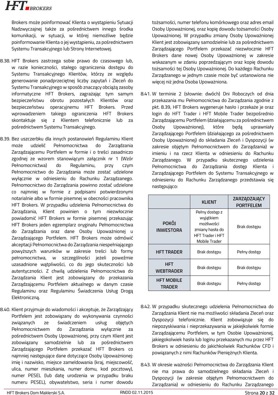 HFT Brokers zastrzega sobie prawo do czasowego lub, w razie konieczności, stałego ograniczenia dostępu do Systemu Transakcyjnego Klientów, którzy ze względu generowanie ponadprzeciętnej liczby