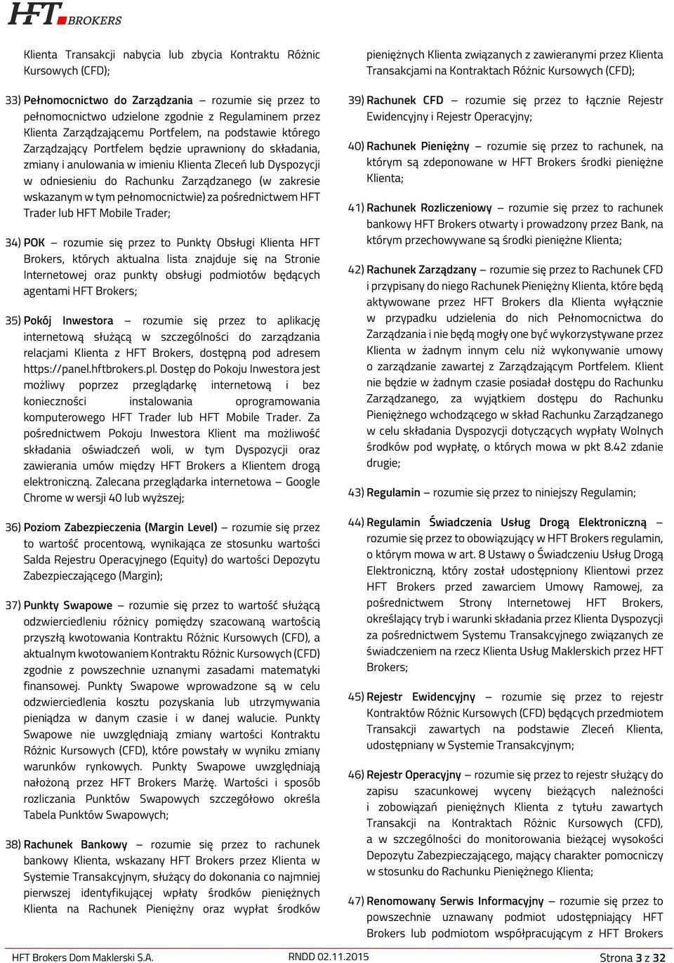 Zarządzanego (w zakresie wskazanym w tym pełnomocnictwie) za pośrednictwem HFT Trader lub HFT Mobile Trader; 34) POK rozumie się przez to Punkty Obsługi Klienta HFT Brokers, których aktualna lista