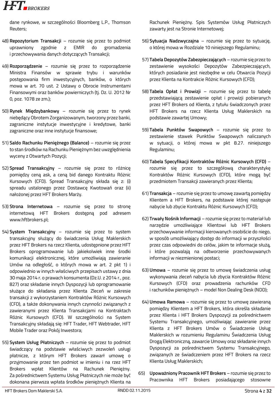 dotyczących Transakcji; 49) Rozporządzenie rozumie się przez to rozporządzenie Ministra Finansów w sprawie trybu i warunków postępowania firm inwestycyjnych, banków, o których mowa w art. 70 ust.