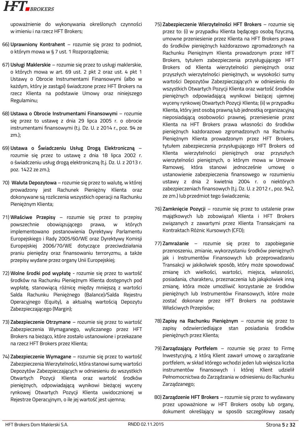 4 pkt 1 Ustawy o Obrocie Instrumentami Finansowymi (albo w każdym, który je zastąpi) świadczone przez HFT Brokers na rzecz Klienta na podstawie Umowy oraz niniejszego Regulaminu; 68) Ustawa o Obrocie