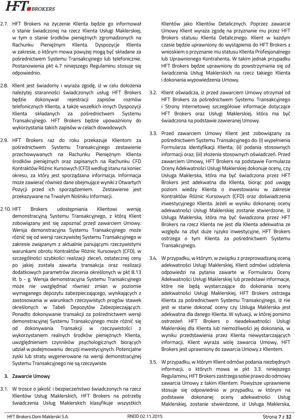 2.8. Klient jest świadomy i wyraża zgodę, iż w celu dołożenia należytej staranności świadczonych usług HFT Brokers będzie dokonywał rejestracji zapisów rozmów telefonicznych Klienta, a także