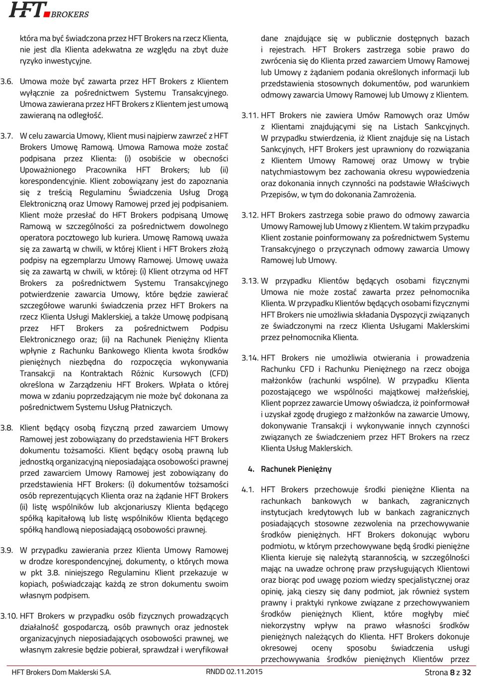 W celu zawarcia Umowy, Klient musi najpierw zawrzeć z HFT Brokers Umowę Ramową.