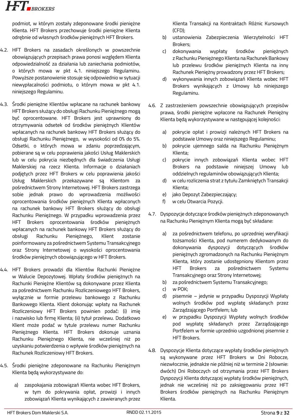 niniejszego Regulaminu. Powyższe postanowienie stosuje się odpowiednio w sytuacji niewypłacalności podmiotu, o którym mowa w pkt 4.1. niniejszego Regulaminu. 4.3.