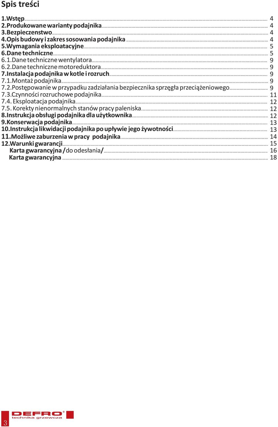 Czynnoœci rozruchowe podajnika... 7.4. Eksploatacja podajnika... 7.5. Korekty nienormalnych stanów pracy paleniska... 8.Instrukcja obs³ugi podajnika dla u ytkownika... 9.Konserwacja podajnika... 10.
