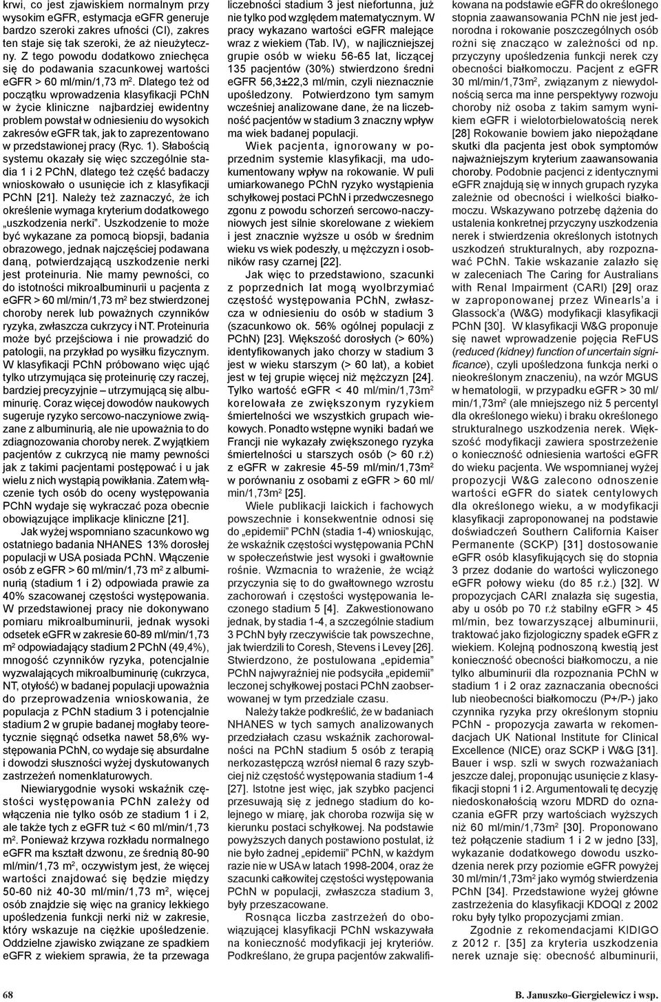 Dlatego też od początku wprowadzenia klasyfikacji PChN w życie kliniczne najbardziej ewidentny problem powstał w odniesieniu do wysokich zakresów egfr tak, jak to zaprezentowano w przedstawionej