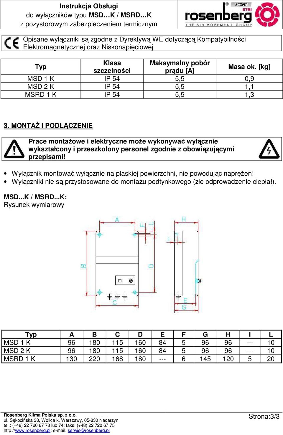 MONTAś I PODŁĄCZENIE Prace montaŝowe i elektryczne moŝe wykonywać wyłącznie wykształcony i przeszkolony personel zgodnie z obowiązującymi przepisami!