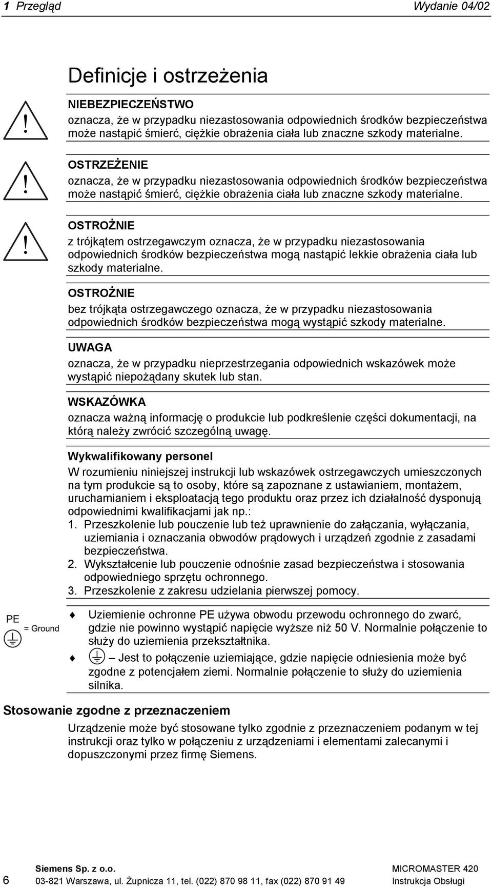 OSTROŻNIE z trójkątem ostrzegawczym oznacza, że w przypadku niezastosowania odpowiednich środków bezpieczeństwa mogą nastąpić lekkie obrażenia ciała lub szkody materialne.