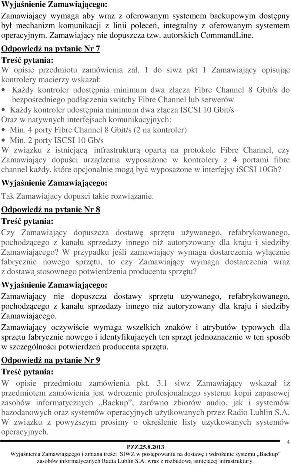 1 do siwz pkt 1 Zamawiający opisując kontrolery macierzy wskazał: Każdy kontroler udostępnia minimum dwa złącza Fibre Channel 8 Gbit/s do bezpośredniego podłączenia switchy Fibre Channel lub serwerów