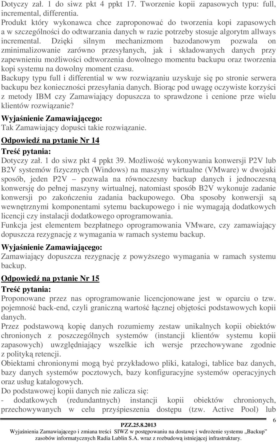 Dzięki silnym mechanizmom bazodanowym pozwala on zminimalizowanie zarówno przesyłanych, jak i składowanych danych przy zapewnieniu możliwości odtworzenia dowolnego momentu backupu oraz tworzenia kopi