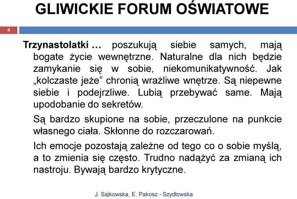 Są niepewne siebie i podejrzliwe. Lubią przebywać same. Mają upodobanie do sekretów.