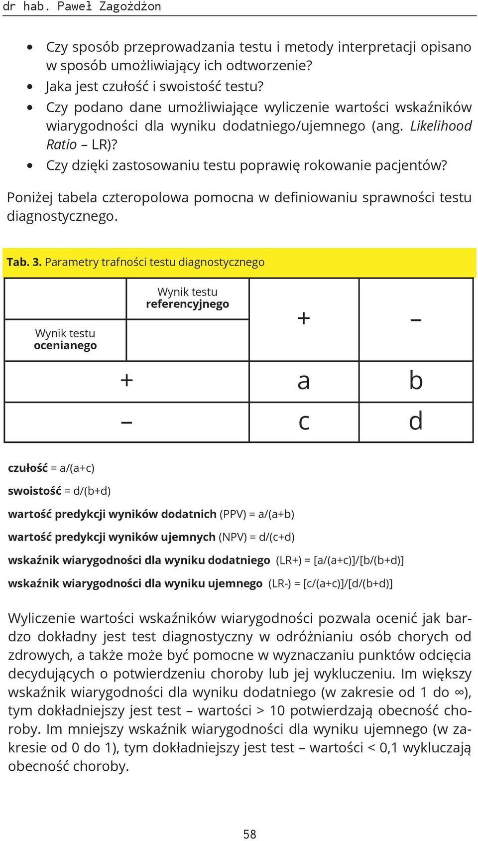 Poniżej tabela czteropolowa pomocna w definiowaniu sprawności testu diagnostycznego. Tab. 3.