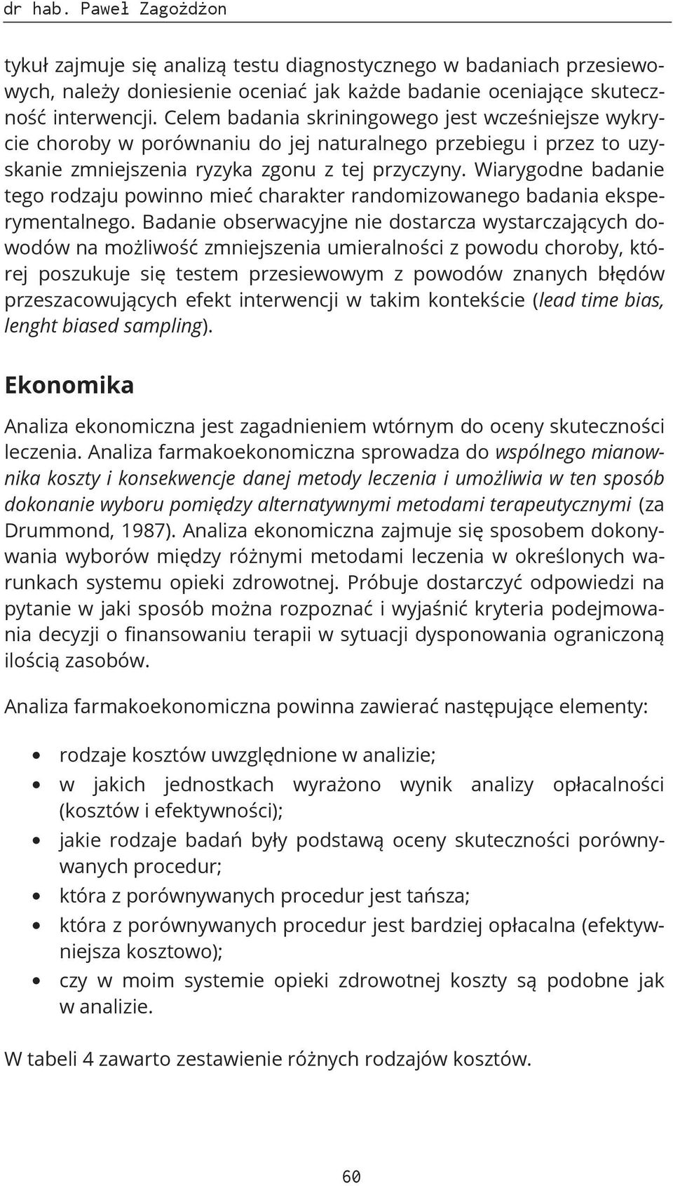 Wiarygodne badanie tego rodzaju powinno mieć charakter randomizowanego badania eksperymentalnego.