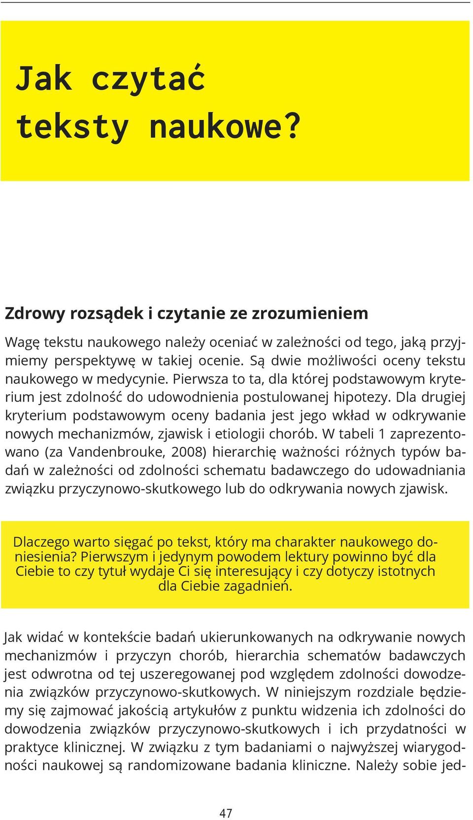 Dla drugiej kryterium podstawowym oceny badania jest jego wkład w odkrywanie nowych mechanizmów, zjawisk i etiologii chorób.