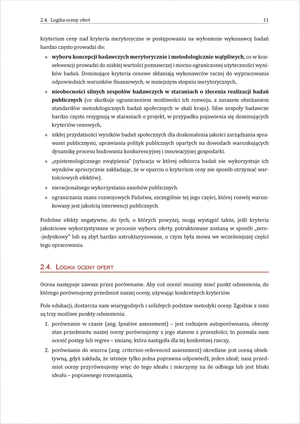 Dominujące kryteria cenowe skłaniają wykonawców raczej do wypracowania odpowiednich warunków finansowych, w mniejszym stopniu merytorycznych, nieobecności silnych zespołów badawczych w staraniach o