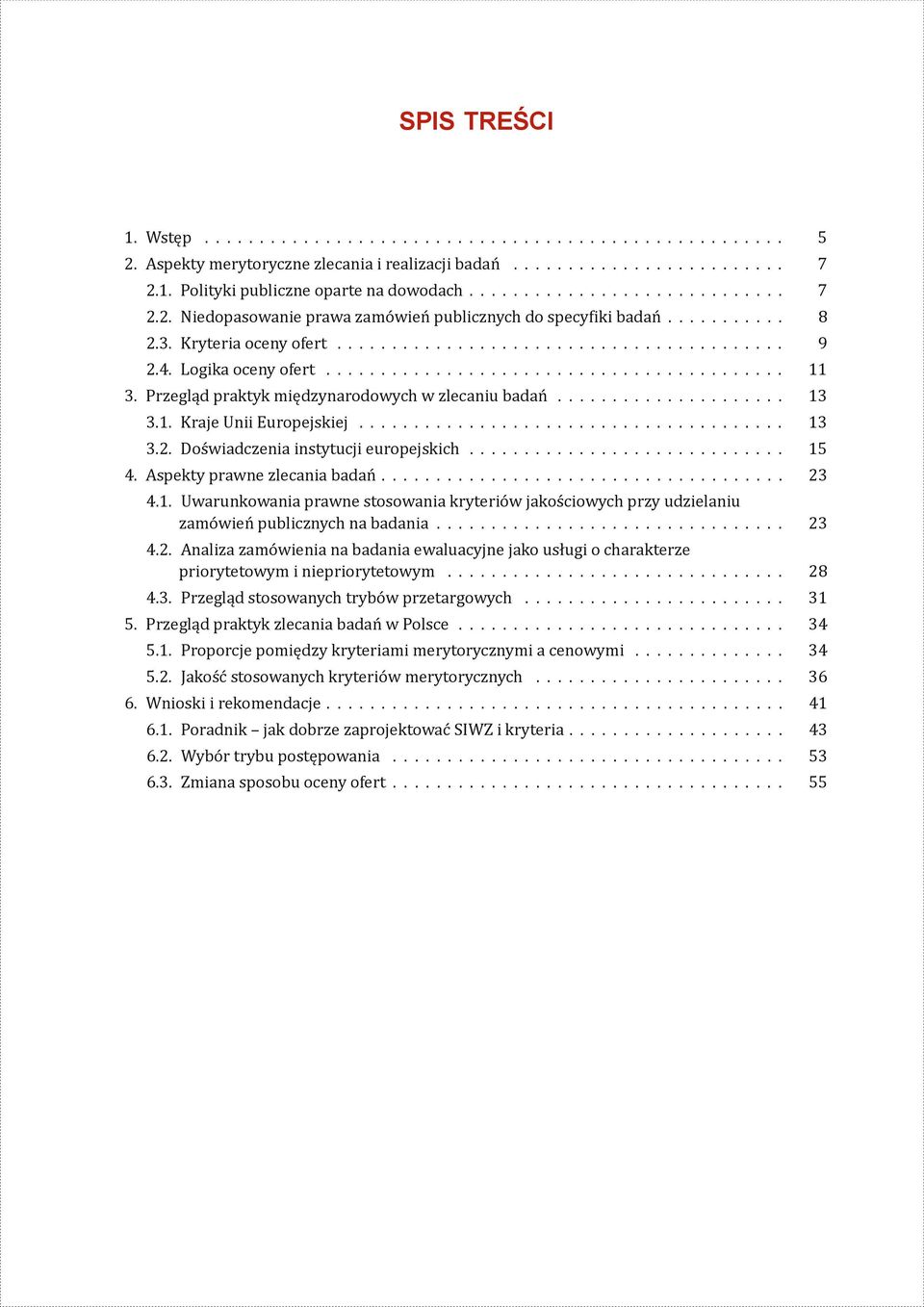 Logika oceny ofert.......................................... 11 3. Przegląd praktyk międzynarodowych w zlecaniu badań..................... 13 3.1. Kraje Unii Europejskiej....................................... 13 3.2.