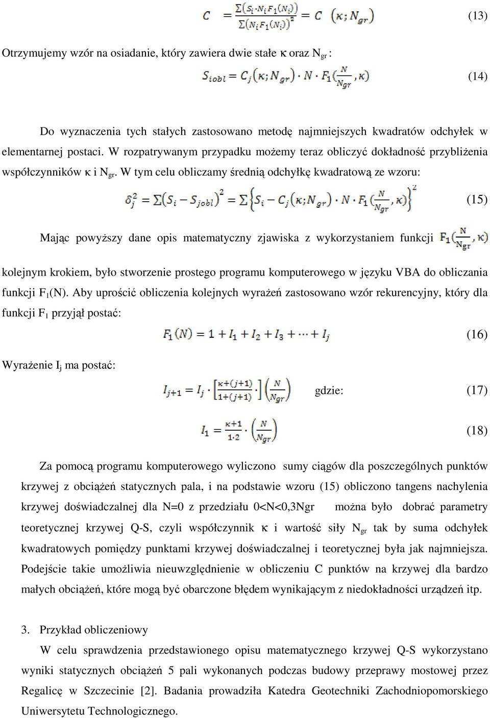 W tym celu obliczamy średnią odchyłkę kwadratową ze wzoru: (15) Mając powyższy dane opis matematyczny zjawiska z wykorzystaniem funkcji kolejnym krokiem, było stworzenie prostego programu