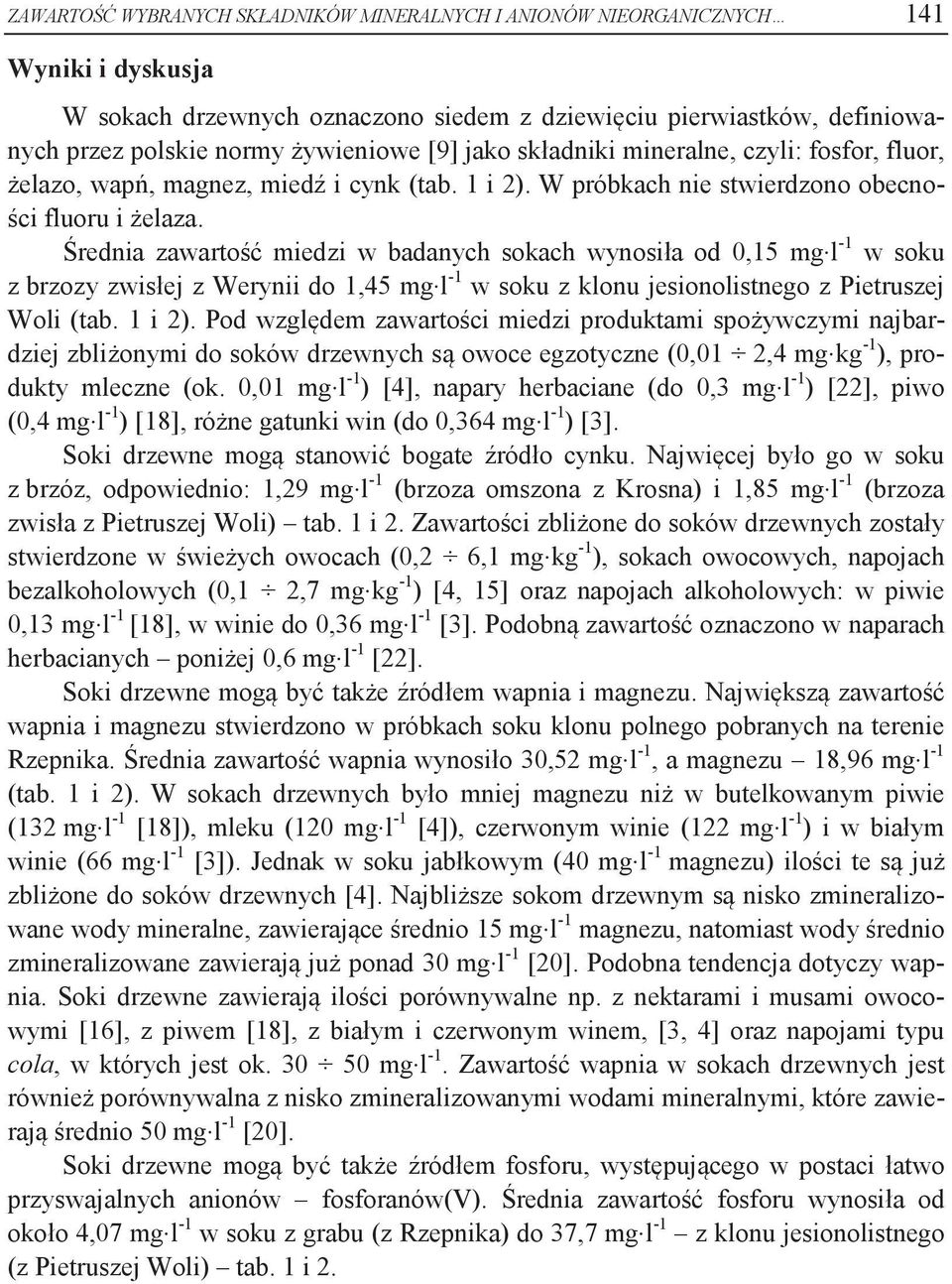 Średnia zawartość miedzi w badanych sokach wynosiła od 0,15 mg l -1 w soku z brzozy zwisłej z Werynii do 1,45 mg l -1 w soku z klonu jesionolistnego z Pietruszej Woli (tab. 1 i 2).