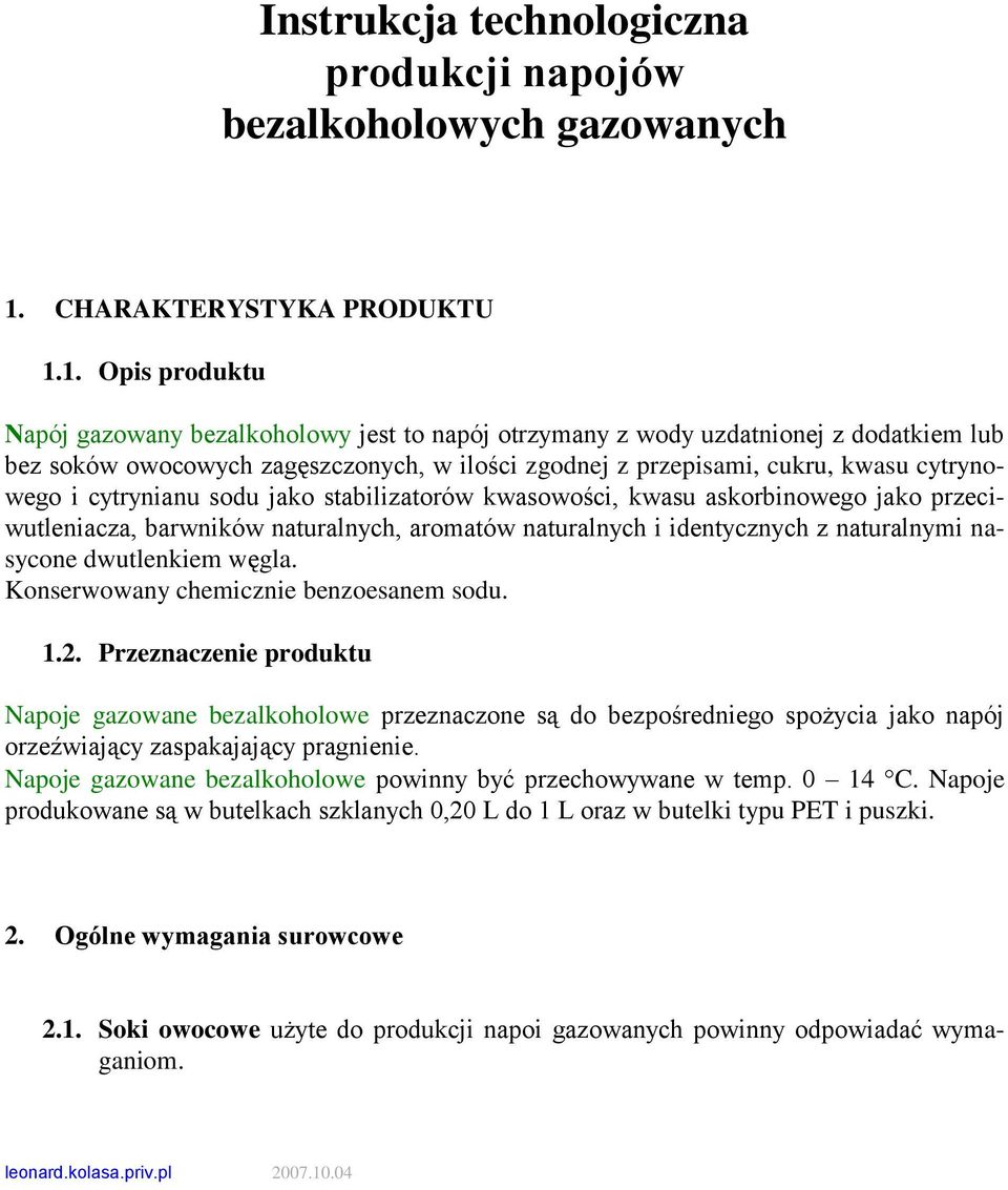 1. Opis produktu Napój gazowany bezalkoholowy jest to napój otrzymany z wody uzdatnionej z dodatkiem lub bez soków owocowych zagęszczonych, w ilości zgodnej z przepisami, cukru, kwasu cytrynowego i