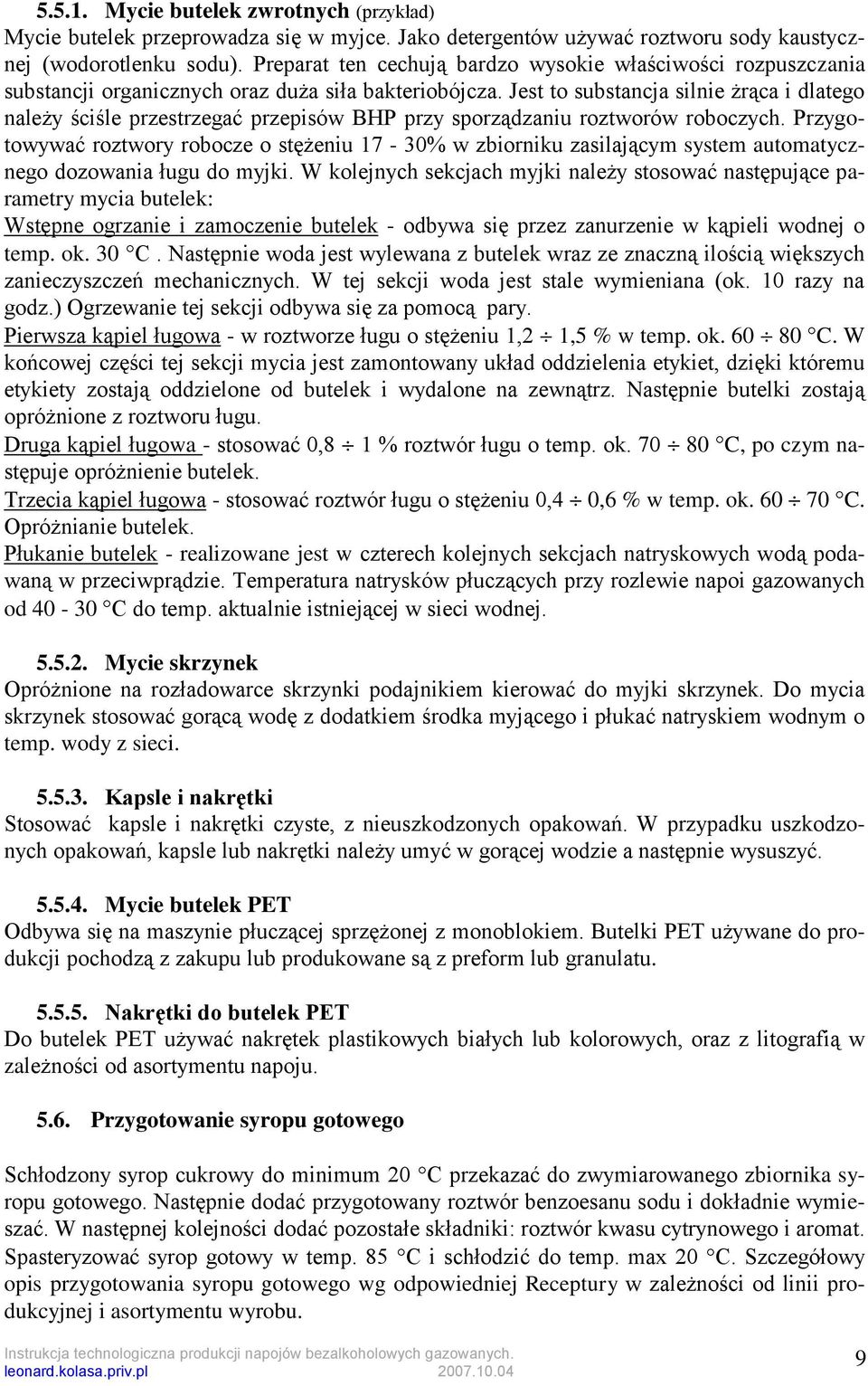 Jest to substancja silnie żrąca i dlatego należy ściśle przestrzegać przepisów BHP przy sporządzaniu roztworów roboczych.