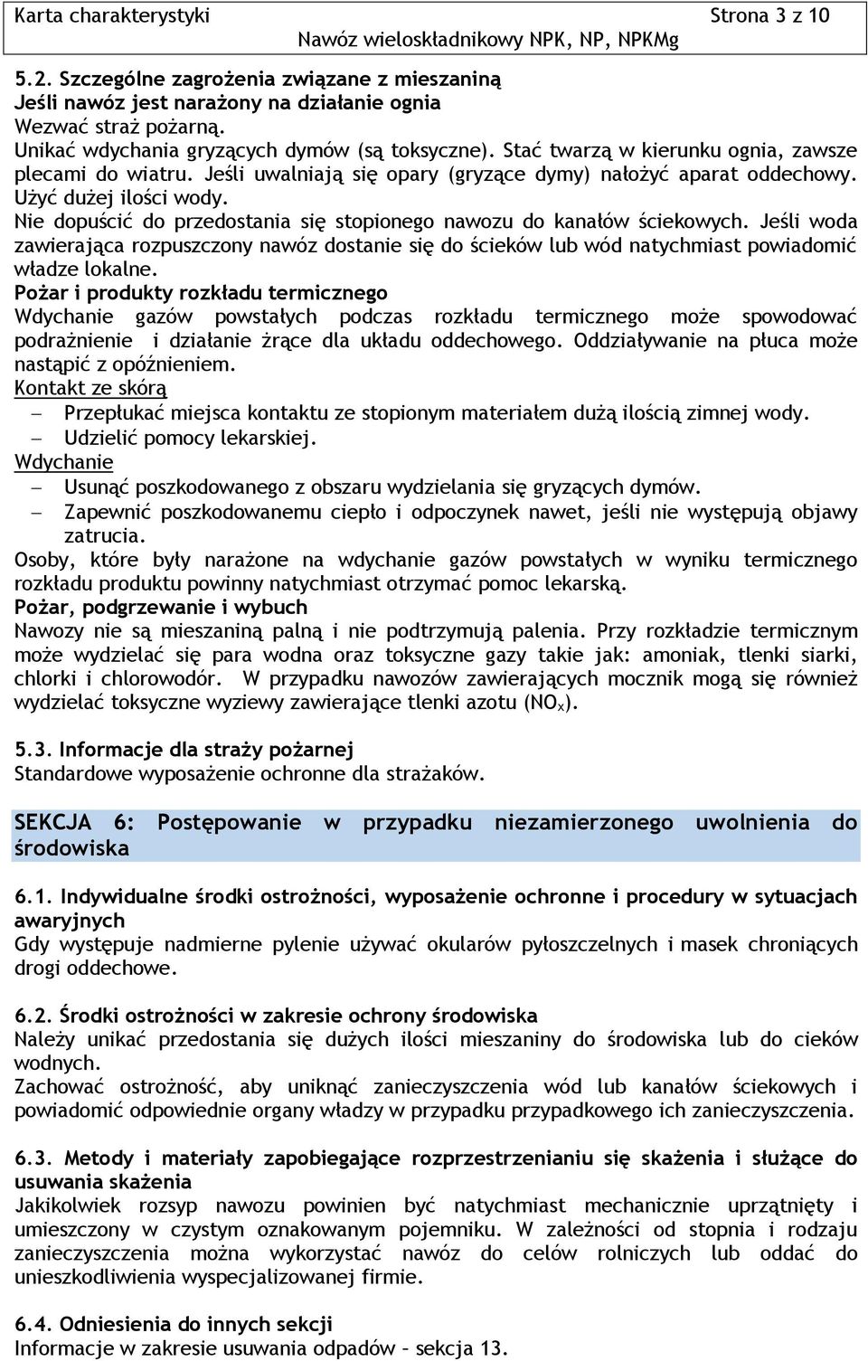Nie dopuścić do przedostania się stopionego nawozu do kanałów ściekowych. Jeśli woda zawierająca rozpuszczony nawóz dostanie się do ścieków lub wód natychmiast powiadomić władze lokalne.