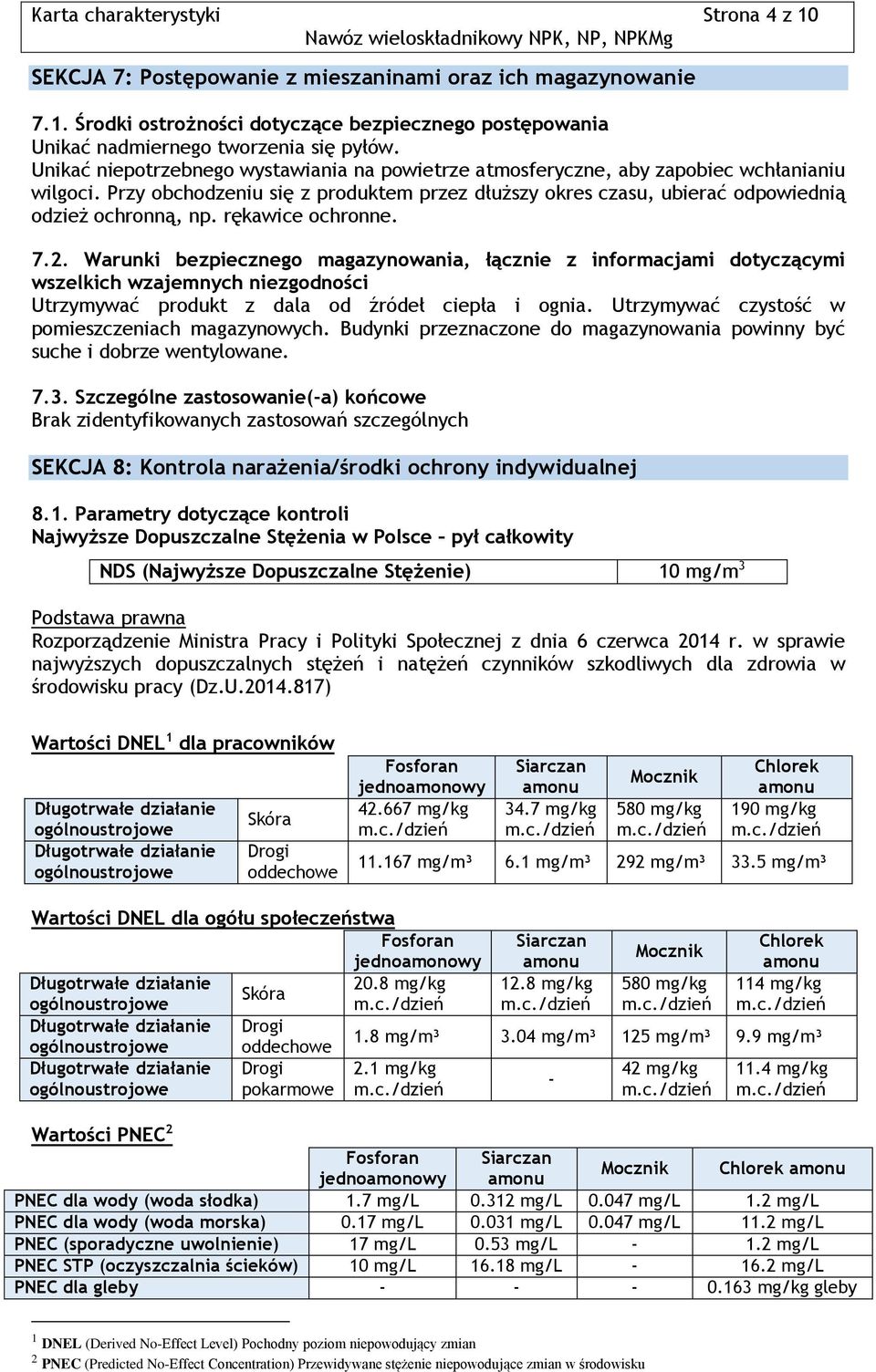 rękawice ochronne. 7.2. Warunki bezpiecznego magazynowania, łącznie z informacjami dotyczącymi wszelkich wzajemnych niezgodności Utrzymywać produkt z dala od źródeł ciepła i ognia.