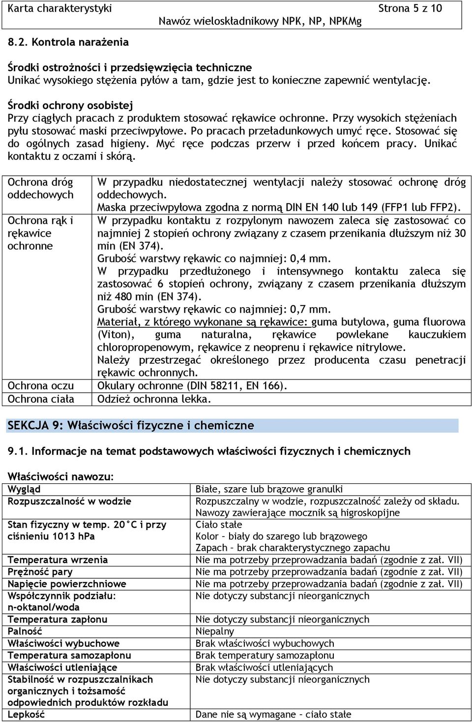 Stosować się do ogólnych zasad higieny. Myć ręce podczas przerw i przed końcem pracy. Unikać kontaktu z oczami i skórą.
