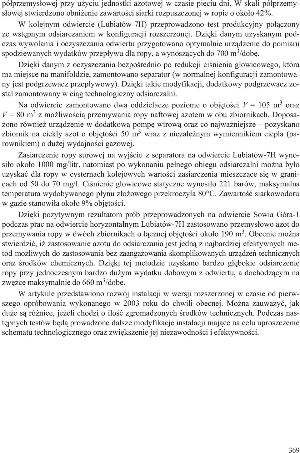 Dziêki danym uzyskanym podczas wywo³ania i oczyszczania odwiertu przygotowano optymalnie urz¹dzenie do pomiaru spodziewanych wydatków przep³ywu dla ropy, a wynosz¹cych do 700 m 3 /dobê.