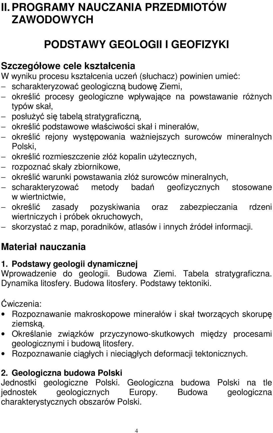 występowania waŝniejszych surowców mineralnych Polski, określić rozmieszczenie złóŝ kopalin uŝytecznych, rozpoznać skały zbiornikowe, określić warunki powstawania złóŝ surowców mineralnych,