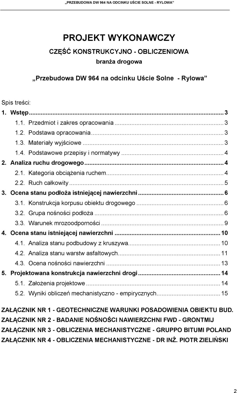 Ocena stanu podłoża istniejącej nawierzchni... 6 3.1. Konstrukcja korpusu obiektu drogowego... 6 3.2. Grupa nośności podłoża... 6 3.3. Warunek mrozoodporności... 9 4.