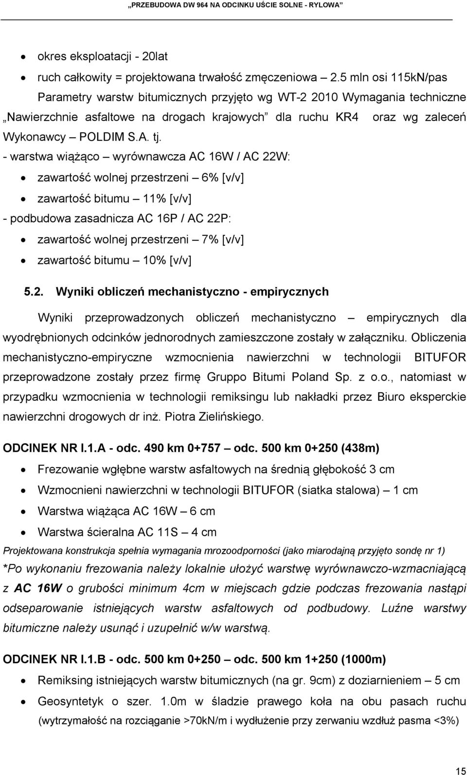 - warstwa wiążąco wyrównawcza AC 16W / AC 22W: zawartość wolnej przestrzeni 6% [v/v] zawartość bitumu 11% [v/v] - podbudowa zasadnicza AC 16P / AC 22P: zawartość wolnej przestrzeni 7% [v/v] zawartość