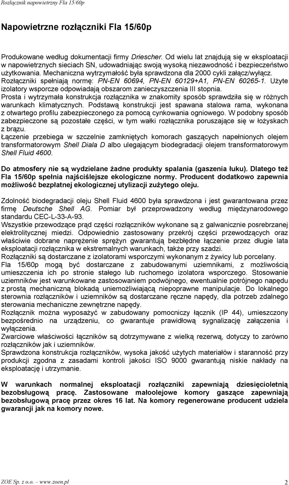 Mechaniczna wytrzymałość była sprawdzona dla 2000 cykli załącz/wyłącz. Rozłączniki spełniają normę: PN-EN 60694, PN-EN 60129+A1, PN-EN 60265-1.