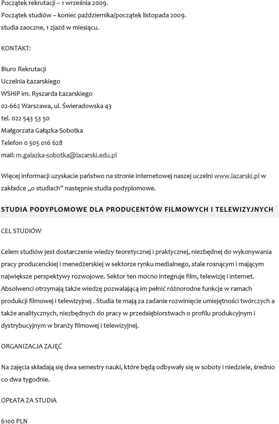 pl Więcej informacji uzyskacie państwo na stronie internetowej naszej uczelni www.lazarski.pl w zakładce o studiach następnie studia podyplomowe.