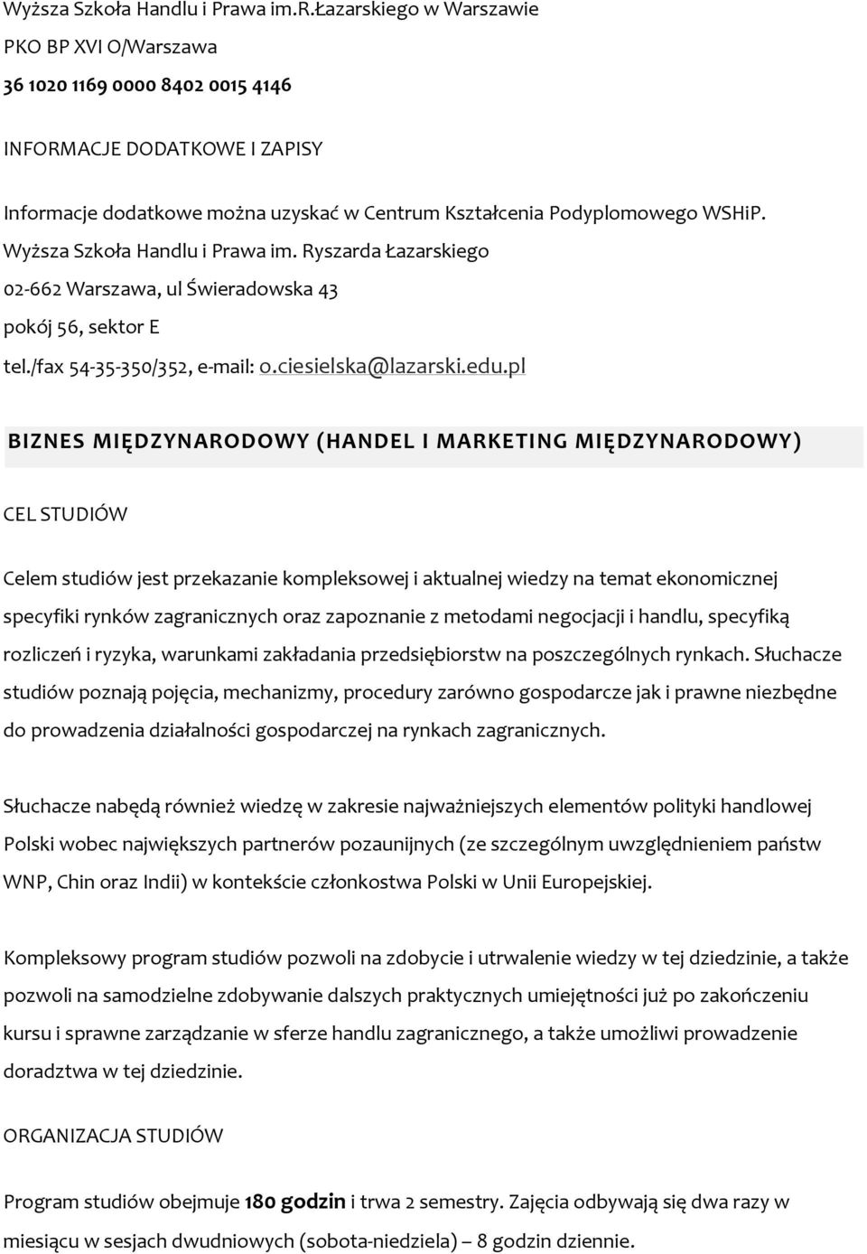 pl BIZNES MIĘDZYNARODOWY (HANDEL I MARKETING MIĘDZYNARODOWY) CEL STUDIÓW Celem studiów jest przekazanie kompleksowej i aktualnej wiedzy na temat ekonomicznej specyfiki rynków zagranicznych oraz