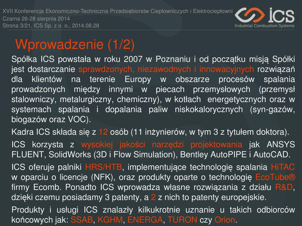 obszarze procesów spalania prowadzonych między innymi w piecach przemysłowych (przemysł stalowniczy, metalurgiczny, chemiczny), w kotłach energetycznych oraz w systemach spalania i dopalania paliw