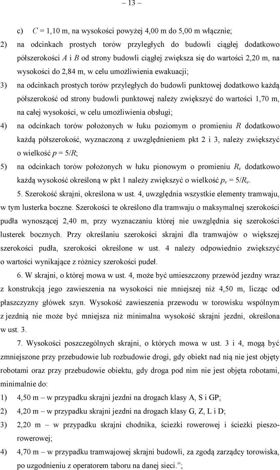 zwiększyć do wartości 1,70 m, na całej wysokości, w celu umożliwienia obsługi; 4) na odcinkach torów położonych w łuku poziomym o promieniu R dodatkowo każdą półszerokość, wyznaczoną z uwzględnieniem