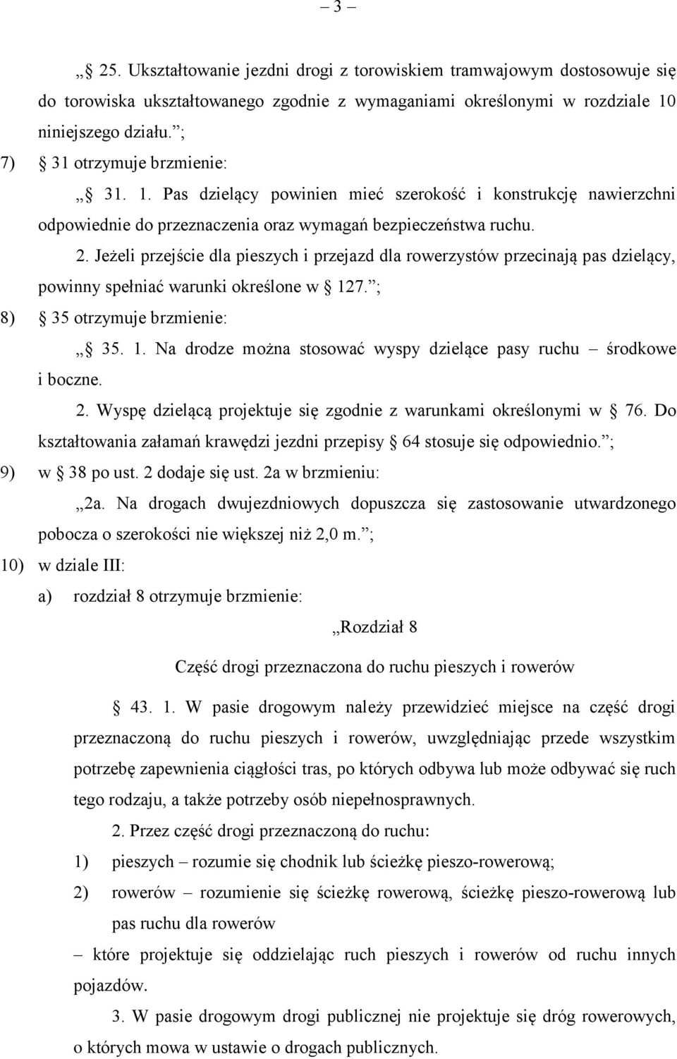 Jeżeli przejście dla pieszych i przejazd dla rowerzystów przecinają pas dzielący, powinny spełniać warunki określone w 127. ; 8) 35 otrzymuje brzmienie: 35. 1. Na drodze można stosować wyspy dzielące pasy ruchu środkowe i boczne.