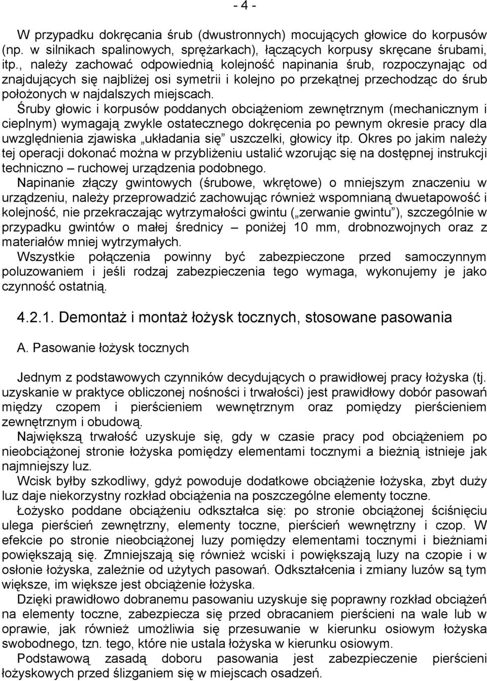 Śruby głowic i korpusów poddanych obciążeniom zewnętrznym (mechanicznym i cieplnym) wymagają zwykle ostatecznego dokręcenia po pewnym okresie pracy dla uwzględnienia zjawiska układania się uszczelki,