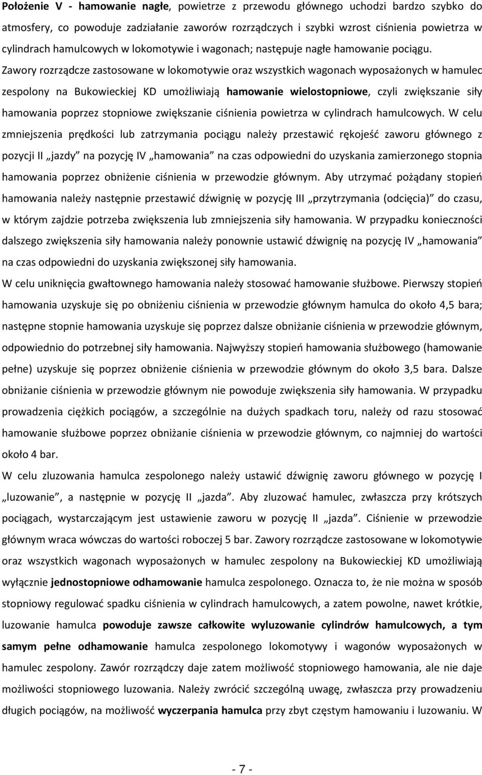 Zawory rozrządcze zastosowane w lokomotywie oraz wszystkich wagonach wyposażonych w hamulec zespolony na Bukowieckiej KD umożliwiają hamowanie wielostopniowe, czyli zwiększanie siły hamowania poprzez