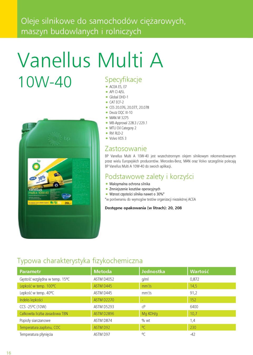 1 MTU Oil Category 2 RVI RLD-2 Volvo VDS 3 BP Vanellus Multi A 10W-40 jest wszechstronnym olejem silnikowym rekomendowanym przez wielu Europejskich producentów.