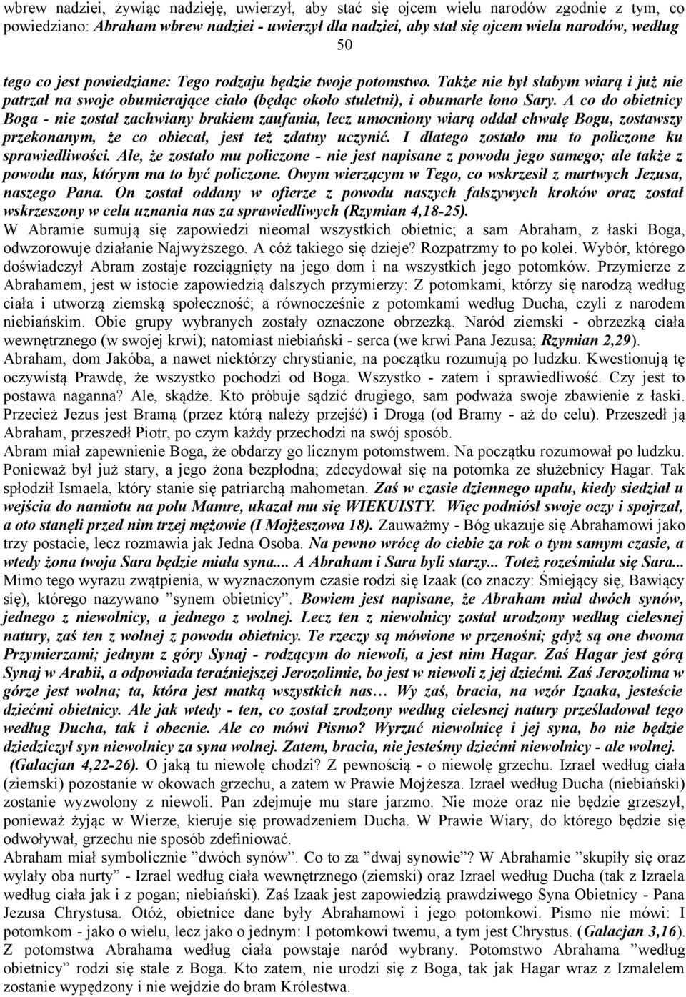 A co do obietnicy Boga - nie został zachwiany brakiem zaufania, lecz umocniony wiarą oddał chwałę Bogu, zostawszy przekonanym, że co obiecał, jest też zdatny uczynić.