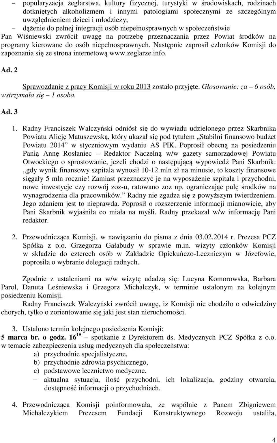 Następnie zaprosił członków Komisji do zapoznania się ze strona internetową www.zeglarze.info. Ad. 2 Sprawozdanie z pracy Komisji w roku 2013 zostało przyjęte.