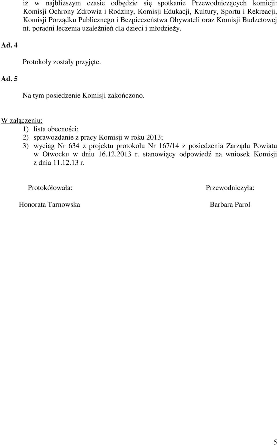 4 Protokoły zostały przyjęte. Ad. 5 Na tym posiedzenie Komisji zakończono.