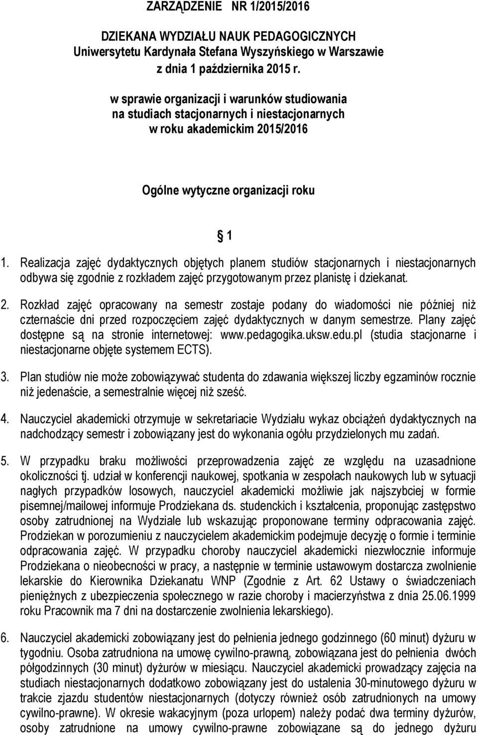 Realizacja zajęć dydaktycznych objętych planem studiów stacjonarnych i niestacjonarnych odbywa się zgodnie z rozkładem zajęć przygotowanym przez planistę i dziekanat. 2.