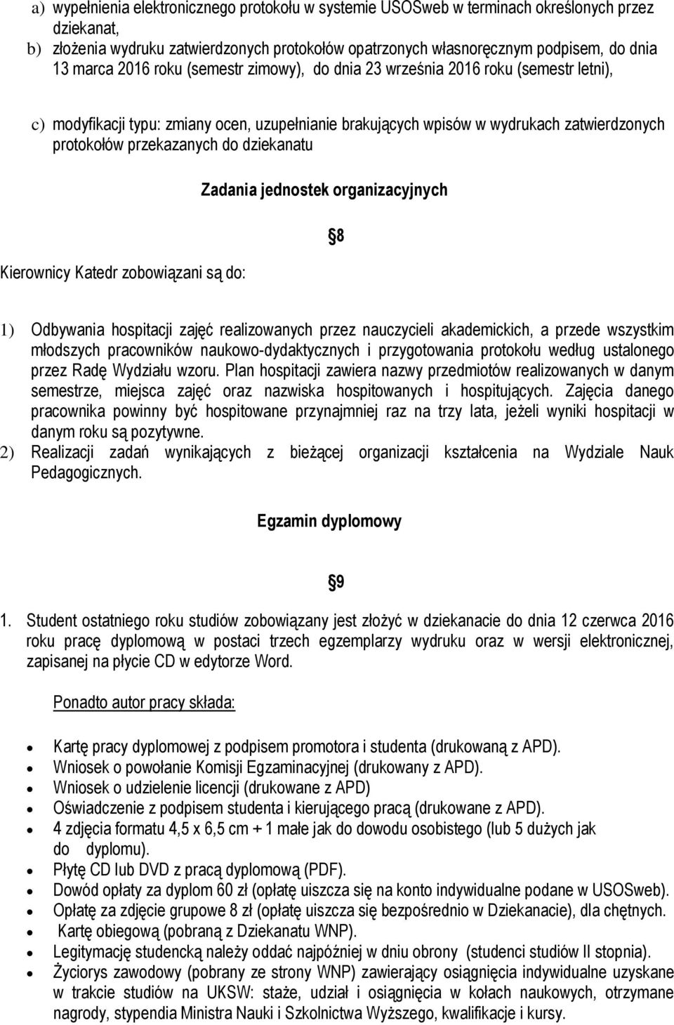 dziekanatu Kierownicy Katedr zobowiązani są do: Zadania jednostek organizacyjnych 8 1) Odbywania hospitacji zajęć realizowanych przez nauczycieli akademickich, a przede wszystkim młodszych