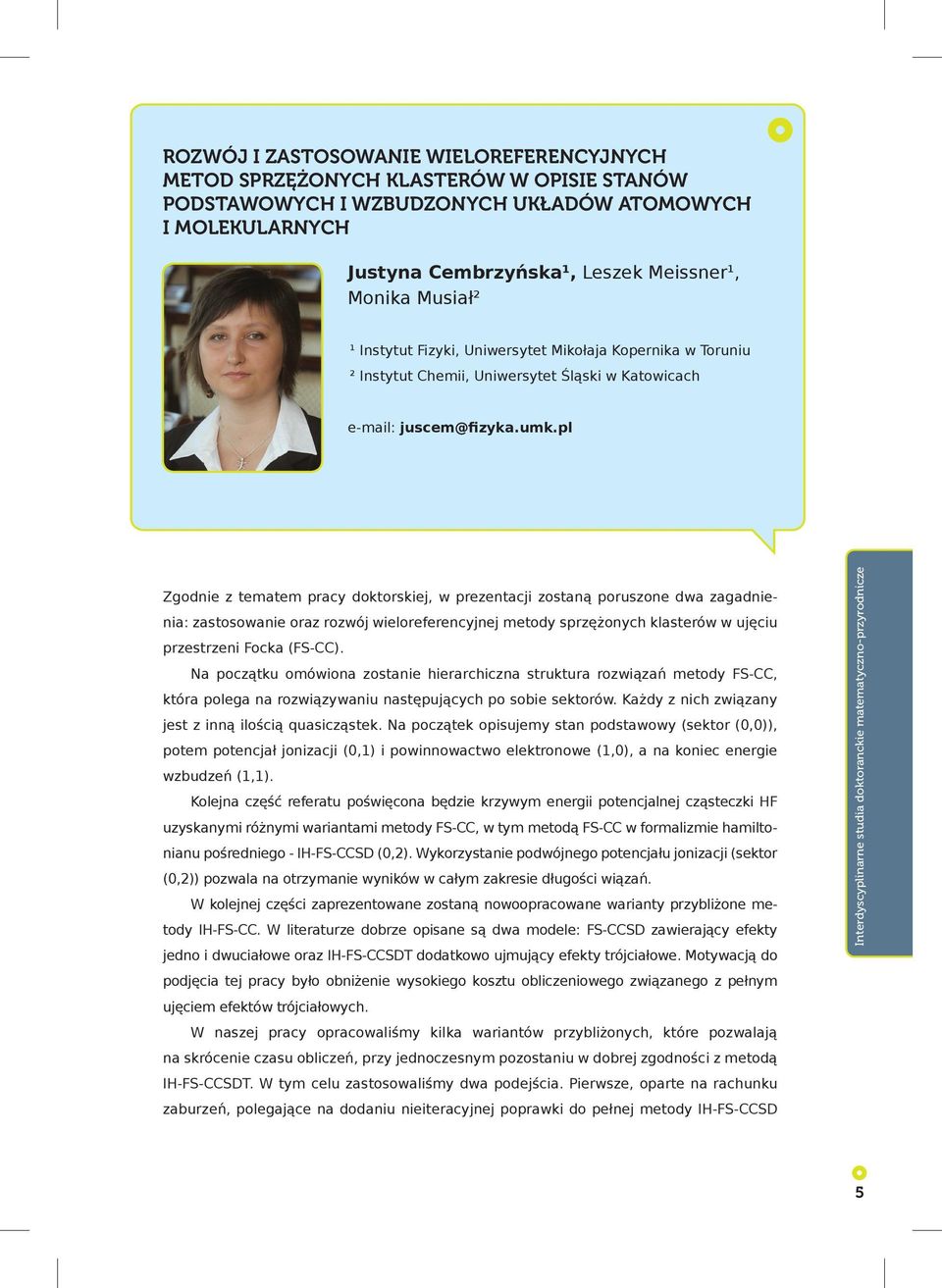 pl Zgodnie z tematem pracy doktorskiej, w prezentacji zostaną poruszone dwa zagadnienia: zastosowanie oraz rozwój wieloreferencyjnej metody sprzężonych klasterów w ujęciu przestrzeni Focka (FS-CC).