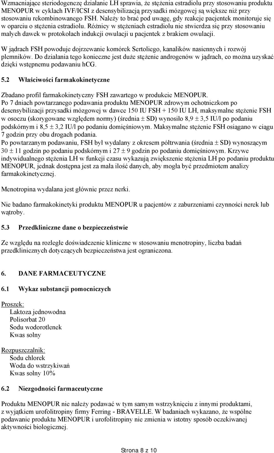 Różnicy w stężeniach estradiolu nie stwierdza się przy stosowaniu małych dawek w protokołach indukcji owulacji u pacjentek z brakiem owulacji.