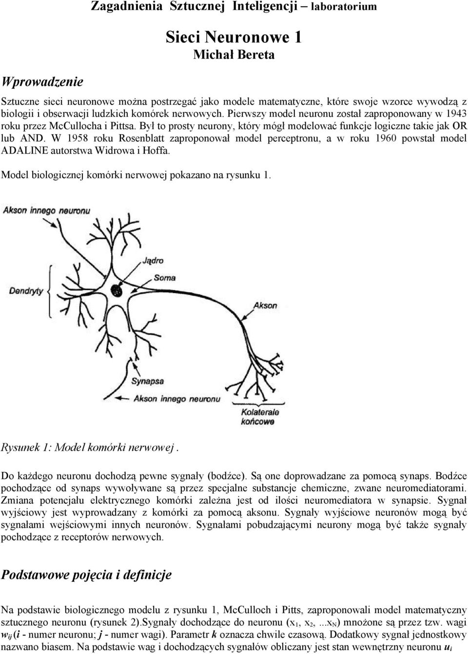 W 1958 roku Rosenblatt zaproponował model perceptronu, a w roku 1960 powstał model ADALINE autorstwa Wdrowa Hoffa. Model bologcznej komórk nerwowej pokazano na rysunku 1.